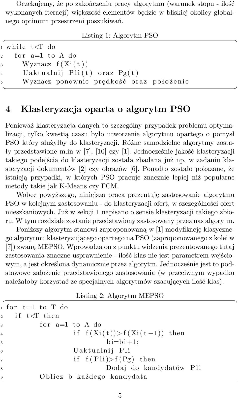 algorytm PSO Ponieważ klasteryzacja danych to szczególny przypadek problemu optymalizacji, tylko kwestią czasu było utworzenie algorytmu opartego o pomysł PSO który służyłby do klasteryzacji.