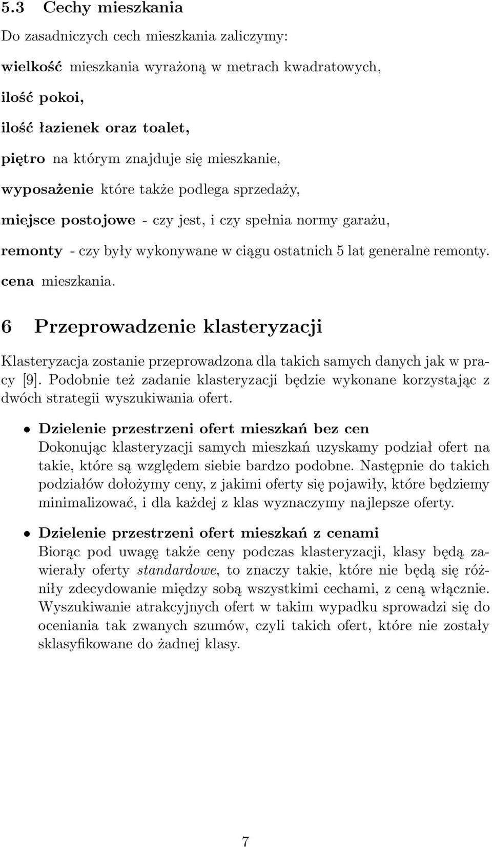 6 Przeprowadzenie klasteryzacji Klasteryzacja zostanie przeprowadzona dla takich samych danych jak w pracy [9].