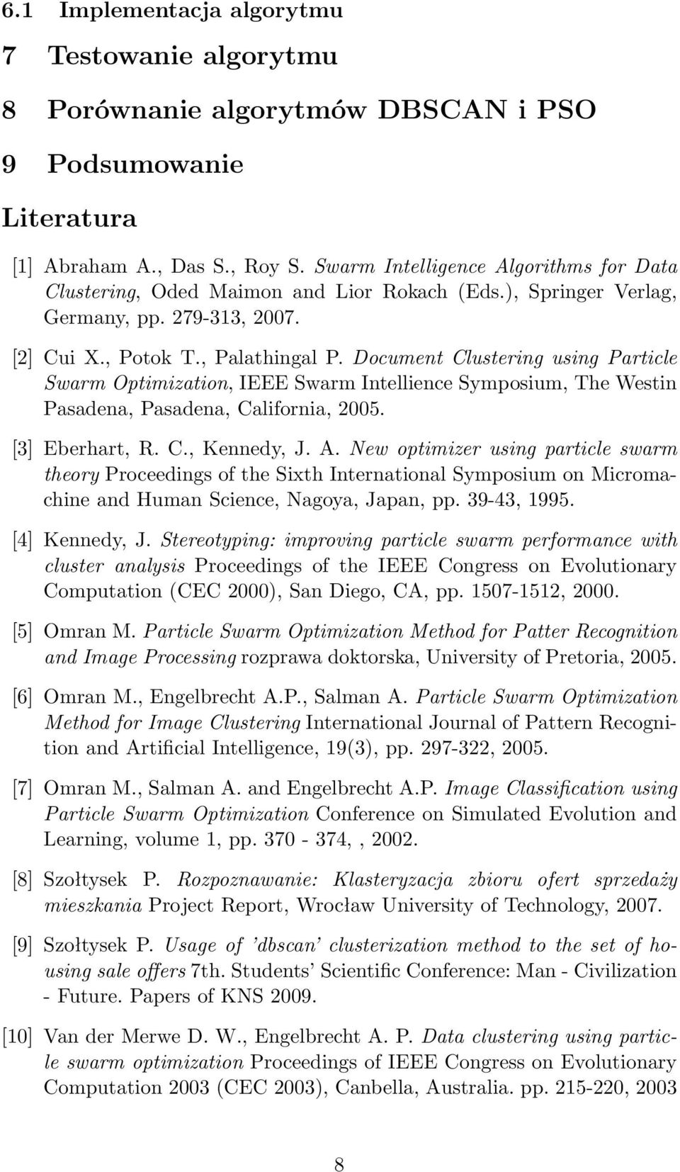 Document Clustering using Particle Swarm Optimization, IEEE Swarm Intellience Symposium, The Westin Pasadena, Pasadena, California, 2005. [3] Eberhart, R. C., Kennedy, J. A.