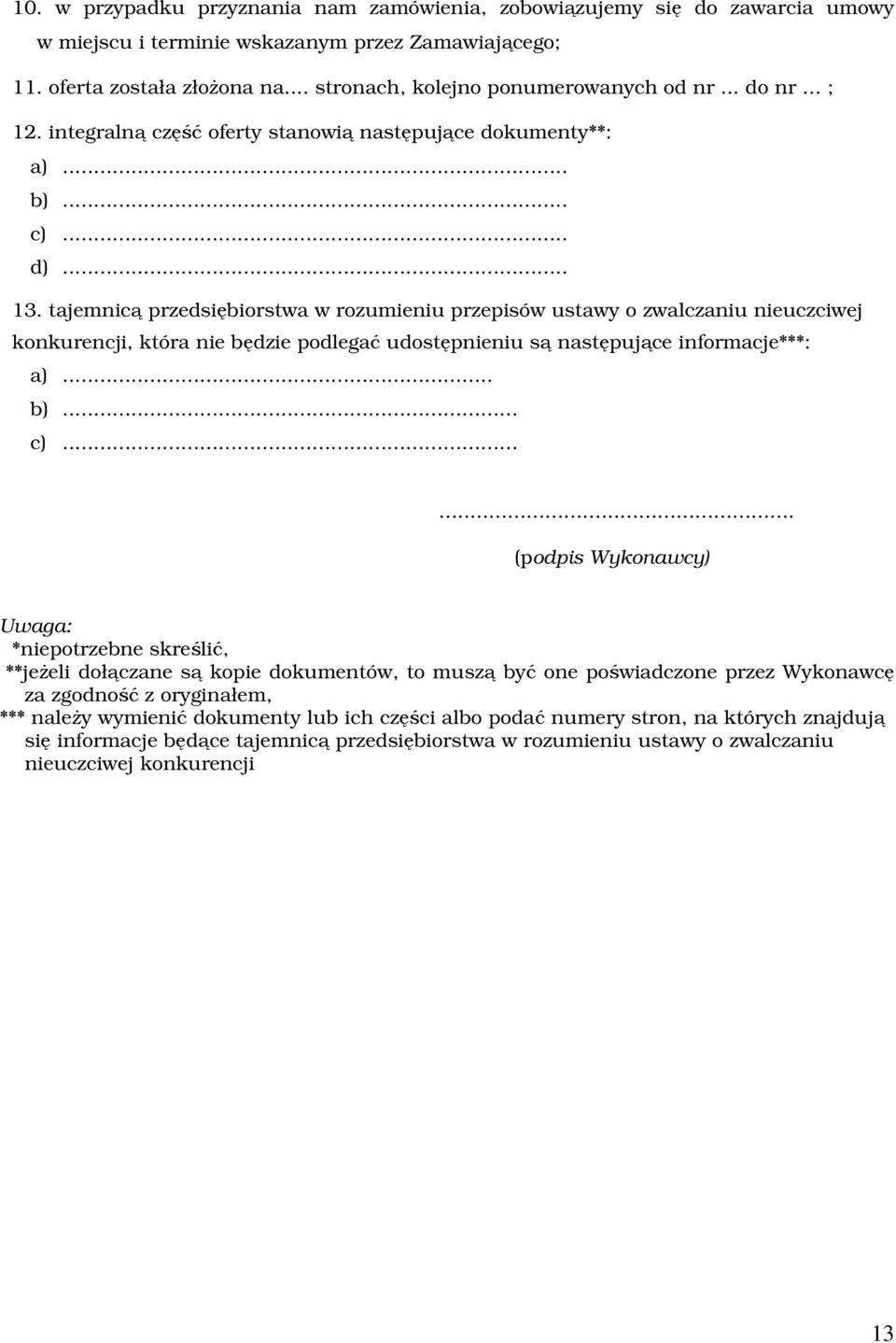 tajemnicą przedsiębiorstwa w rozumieniu przepisów ustawy o zwalczaniu nieuczciwej konkurencji, która nie będzie podlegać udostępnieniu są następujące informacje***: a)... b)... c).