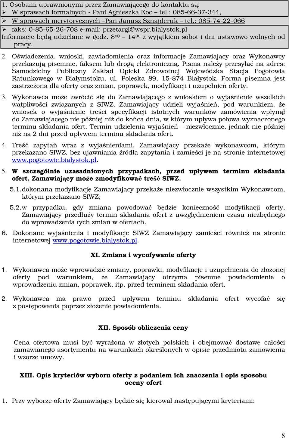 . Oświadczenia, wnioski, zawiadomienia oraz informacje Zamawiający oraz Wykonawcy przekazują pisemnie, faksem lub drogą elektroniczną.