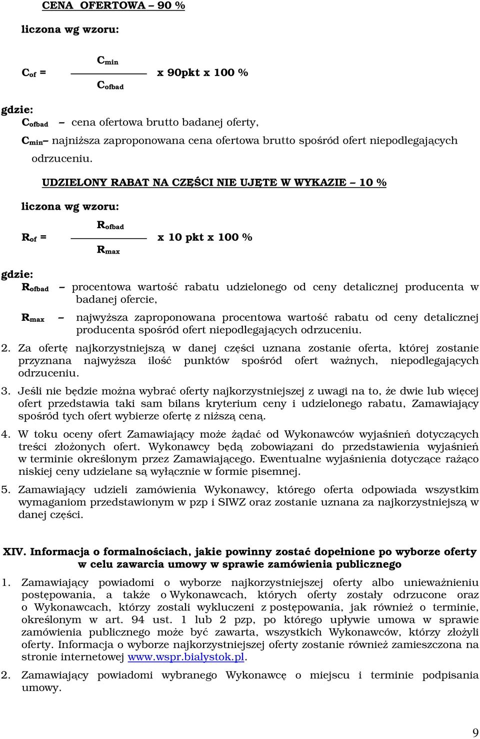 UDZIELONY RABAT NA CZĘŚCI NIE UJĘTE W WYKAZIE % liczona wg wzoru: R ofbad R of = x pkt x 0 % R max gdzie: R ofbad procentowa wartość rabatu udzielonego od ceny detalicznej producenta w badanej