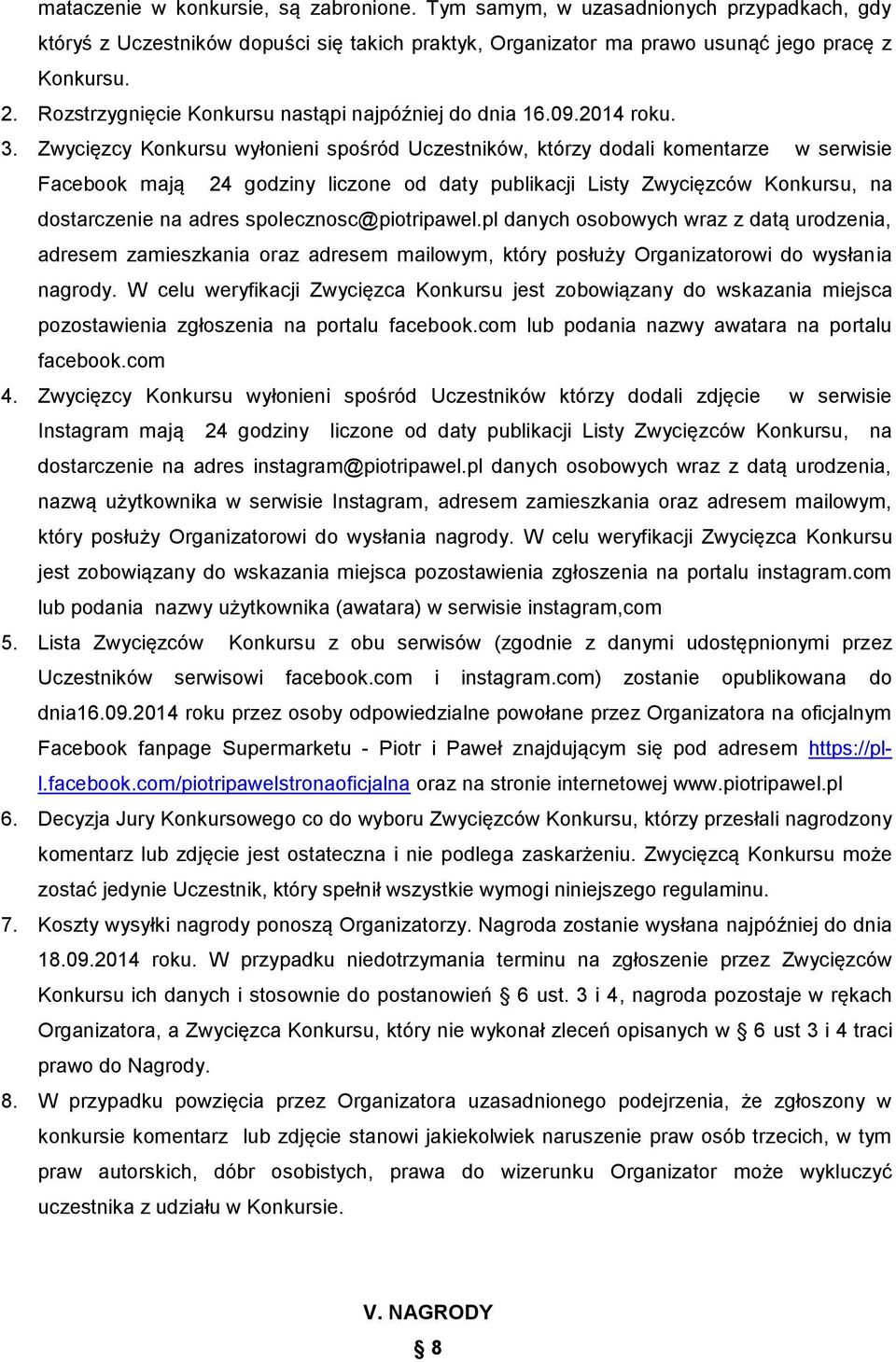 Zwycięzcy Konkursu wyłonieni spośród Uczestników, którzy dodali komentarze w serwisie Facebook mają 24 godziny liczone od daty publikacji Listy Zwycięzców Konkursu, na dostarczenie na adres