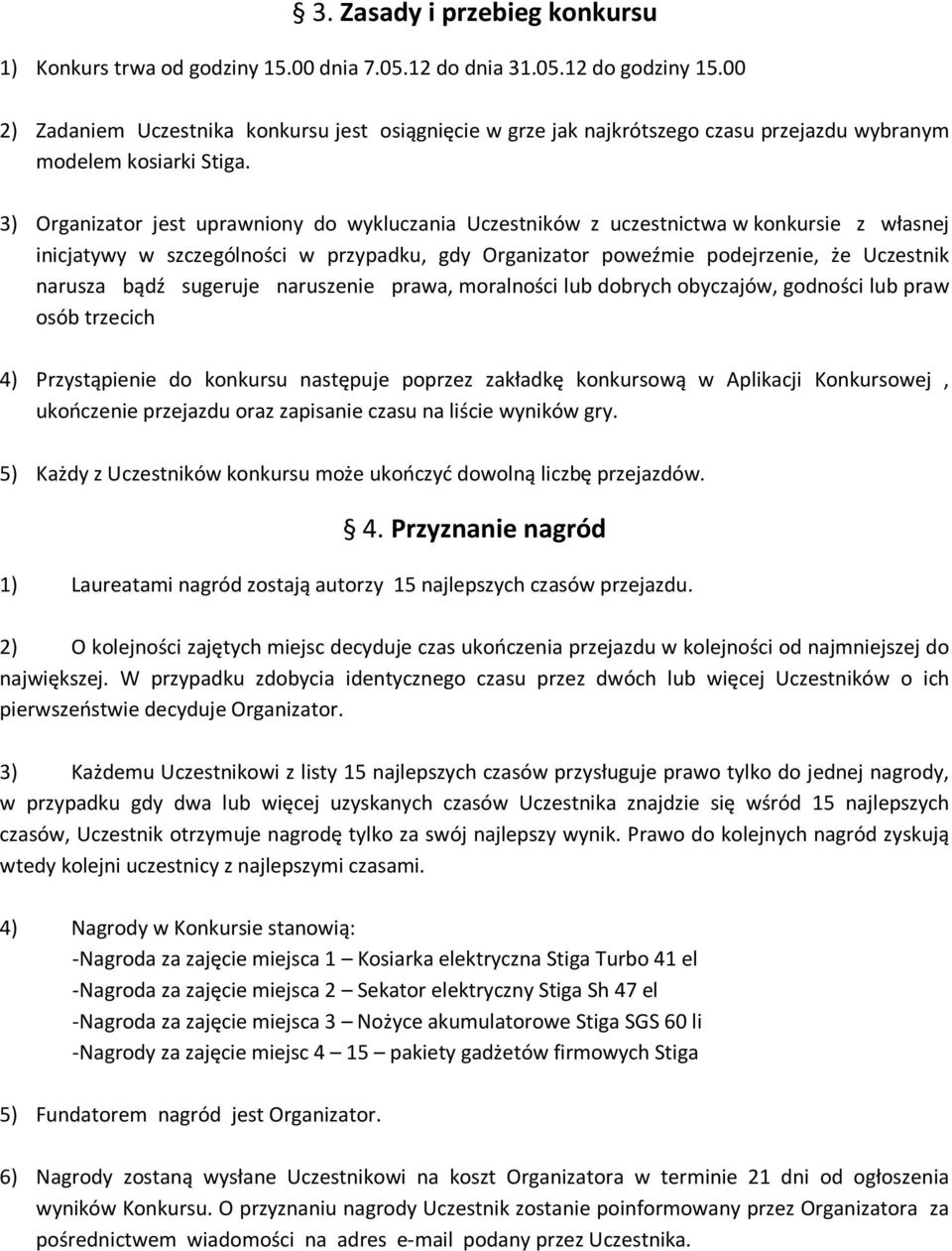 3) Organizator jest uprawniony do wykluczania Uczestników z uczestnictwa w konkursie z własnej inicjatywy w szczególności w przypadku, gdy Organizator poweźmie podejrzenie, że Uczestnik narusza bądź