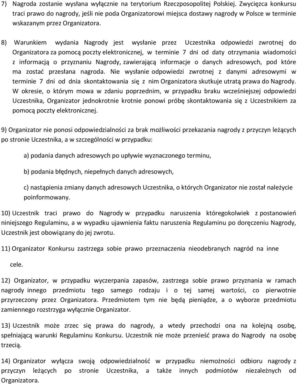 8) Warunkiem wydania Nagrody jest wysłanie przez Uczestnika odpowiedzi zwrotnej do Organizatora za pomocą poczty elektronicznej, w terminie 7 dni od daty otrzymania wiadomości z informacją o