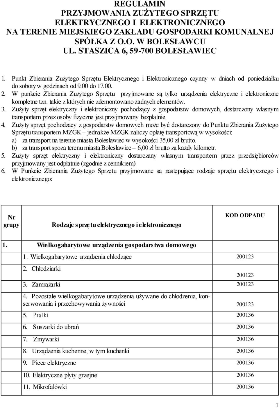 W punkcie Zbierania Zużytego Sprzętu przyjmowane są tylko urządzenia elektryczne i elektroniczne kompletne tzn. takie z których nie zdemontowano żadnych elementów. 3.