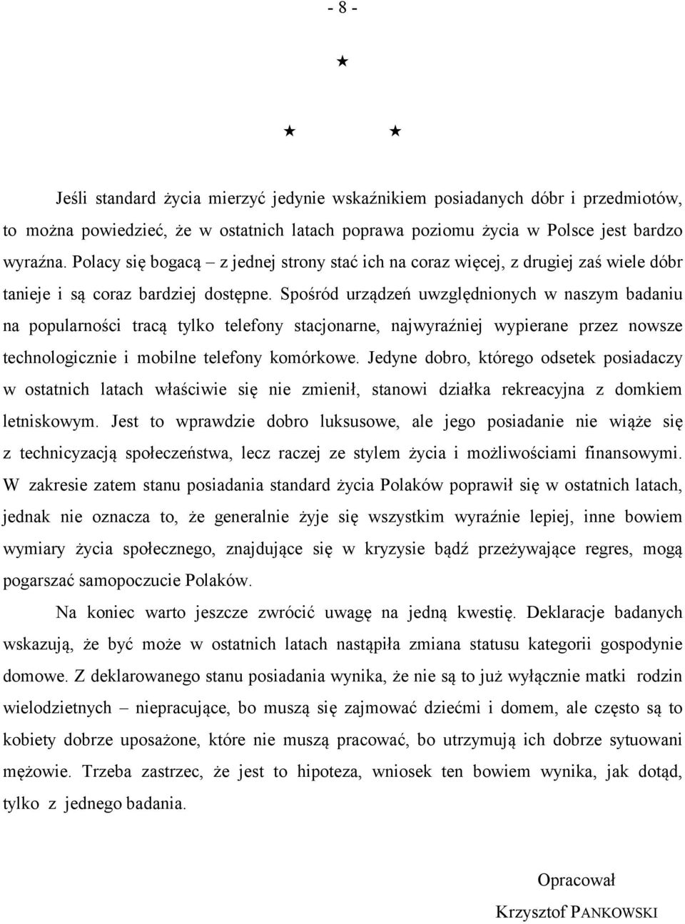 Spośród urządzeń uwzględnionych w naszym badaniu na popularności tracą tylko telefony stacjonarne, najwyraźniej wypierane przez nowsze technologicznie i mobilne telefony komórkowe.