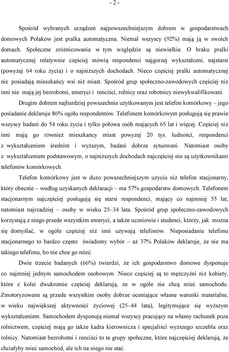 O braku pralki automatycznej relatywnie częściej mówią respondenci najgorzej wykształceni, najstarsi (powyżej 64 roku życia) i o najniższych dochodach.