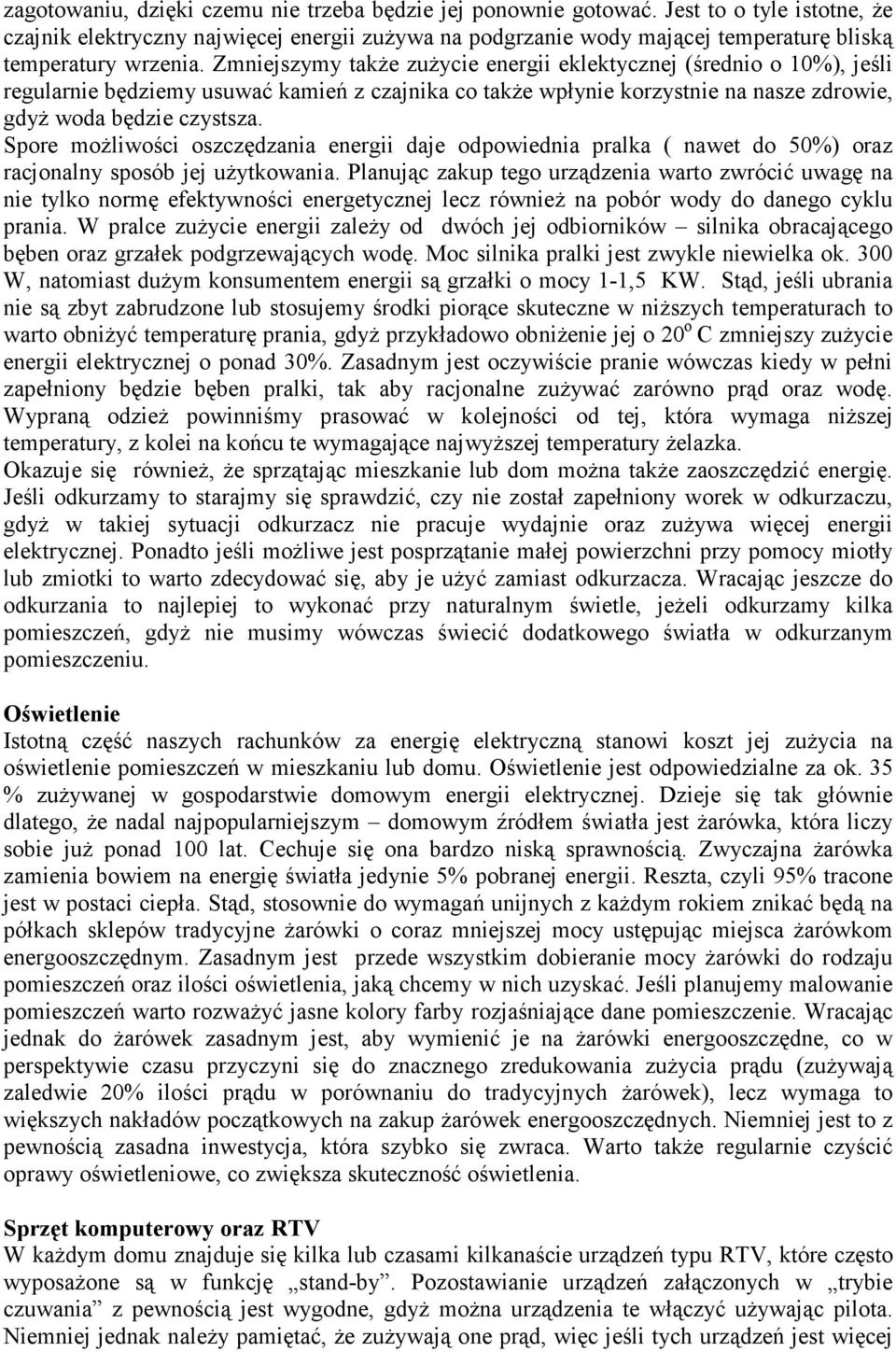 Zmniejszymy takŝe zuŝycie energii eklektycznej (średnio o 10%), jeśli regularnie będziemy usuwać kamień z czajnika co takŝe wpłynie korzystnie na nasze zdrowie, gdyŝ woda będzie czystsza.