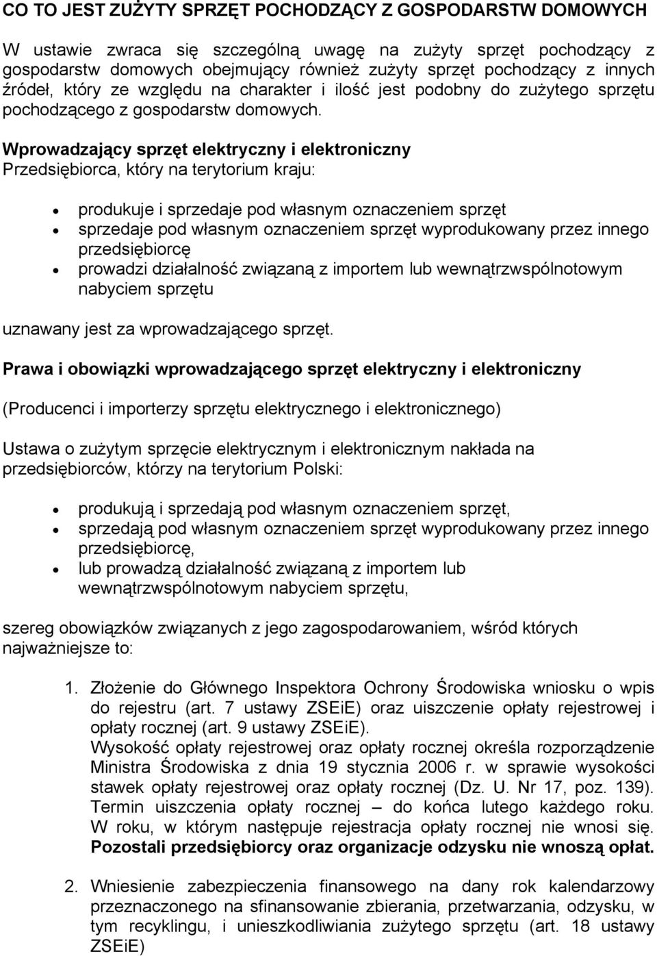 Wprowadzający sprzęt elektryczny i elektroniczny Przedsiębiorca, który na terytorium kraju: produkuje i sprzedaje pod własnym oznaczeniem sprzęt sprzedaje pod własnym oznaczeniem sprzęt wyprodukowany