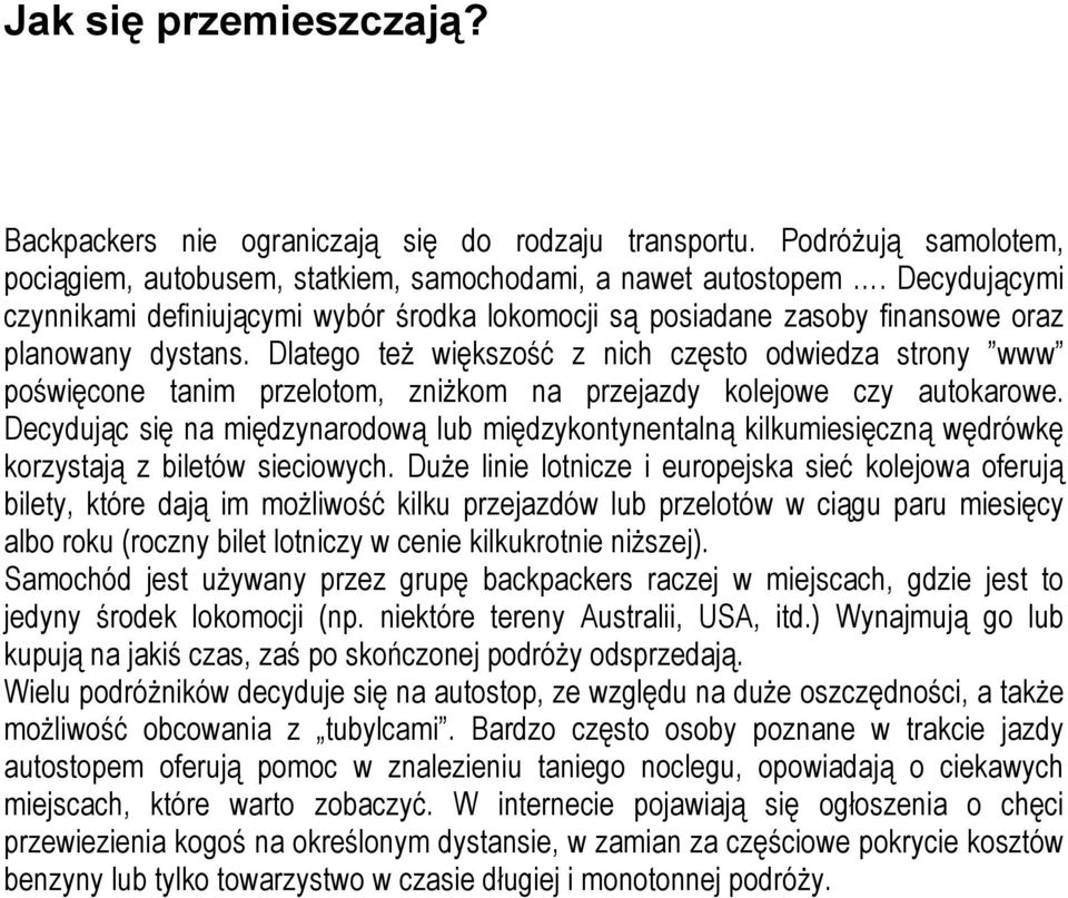 Dlatego też większość z nich często odwiedza strony www poświęcone tanim przelotom, zniżkom na przejazdy kolejowe czy autokarowe.