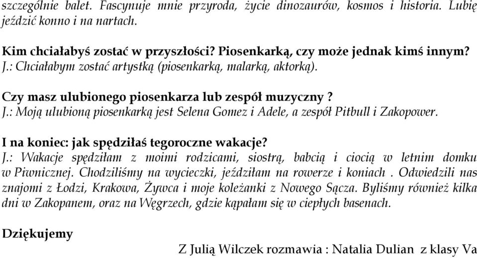 : Moją ulubioną piosenkarką jest Selena Gomez i Adele, a zespół Pitbull i Zakopower. I na koniec: jak spędziłaś tegoroczne wakacje? J.