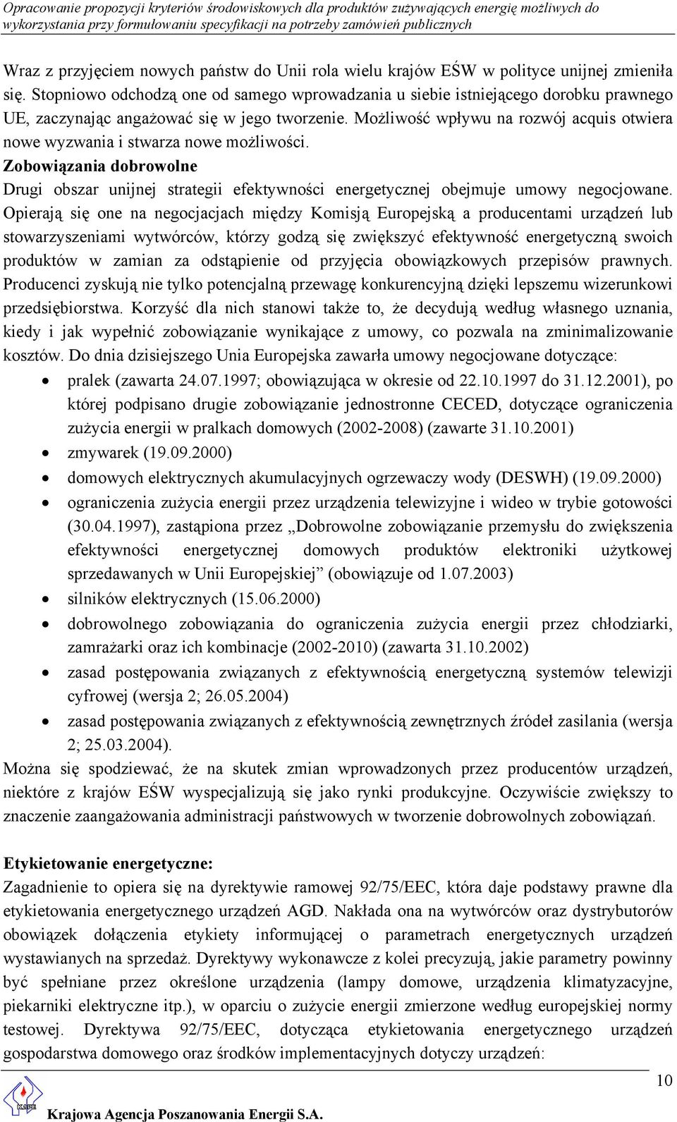 Możliwość wpływu na rozwój acquis otwiera nowe wyzwania i stwarza nowe możliwości. Zobowiązania dobrowolne Drugi obszar unijnej strategii efektywności energetycznej obejmuje umowy negocjowane.