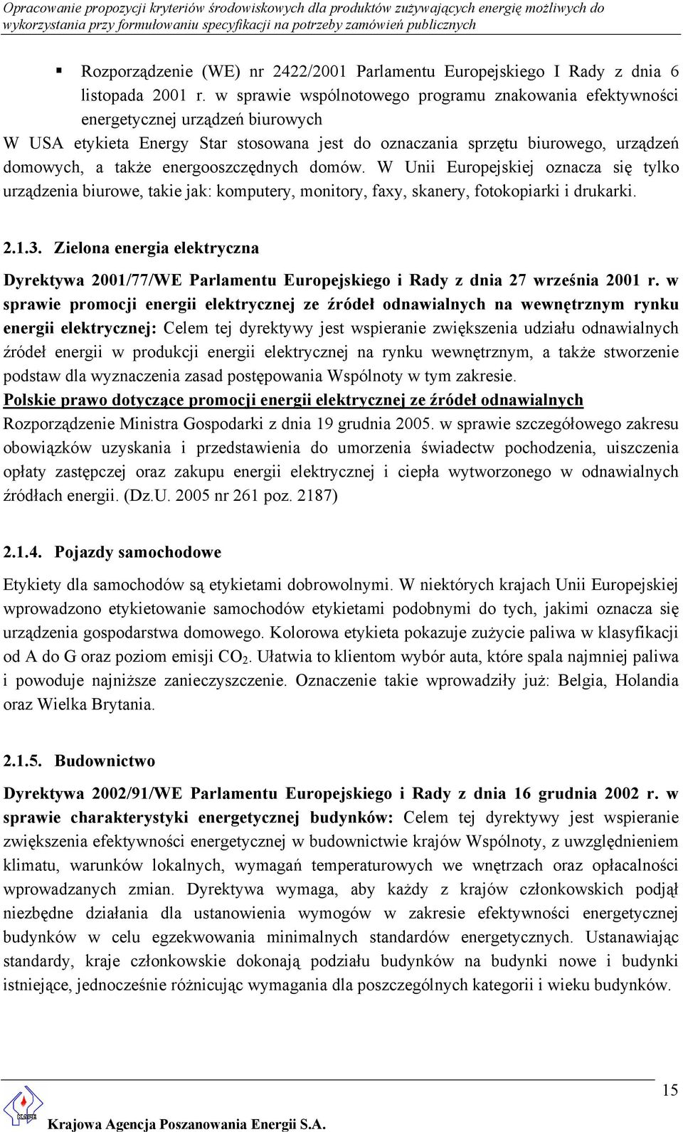 energooszczędnych domów. W Unii Europejskiej oznacza się tylko urządzenia biurowe, takie jak: komputery, monitory, faxy, skanery, fotokopiarki i drukarki. 2.1.3.