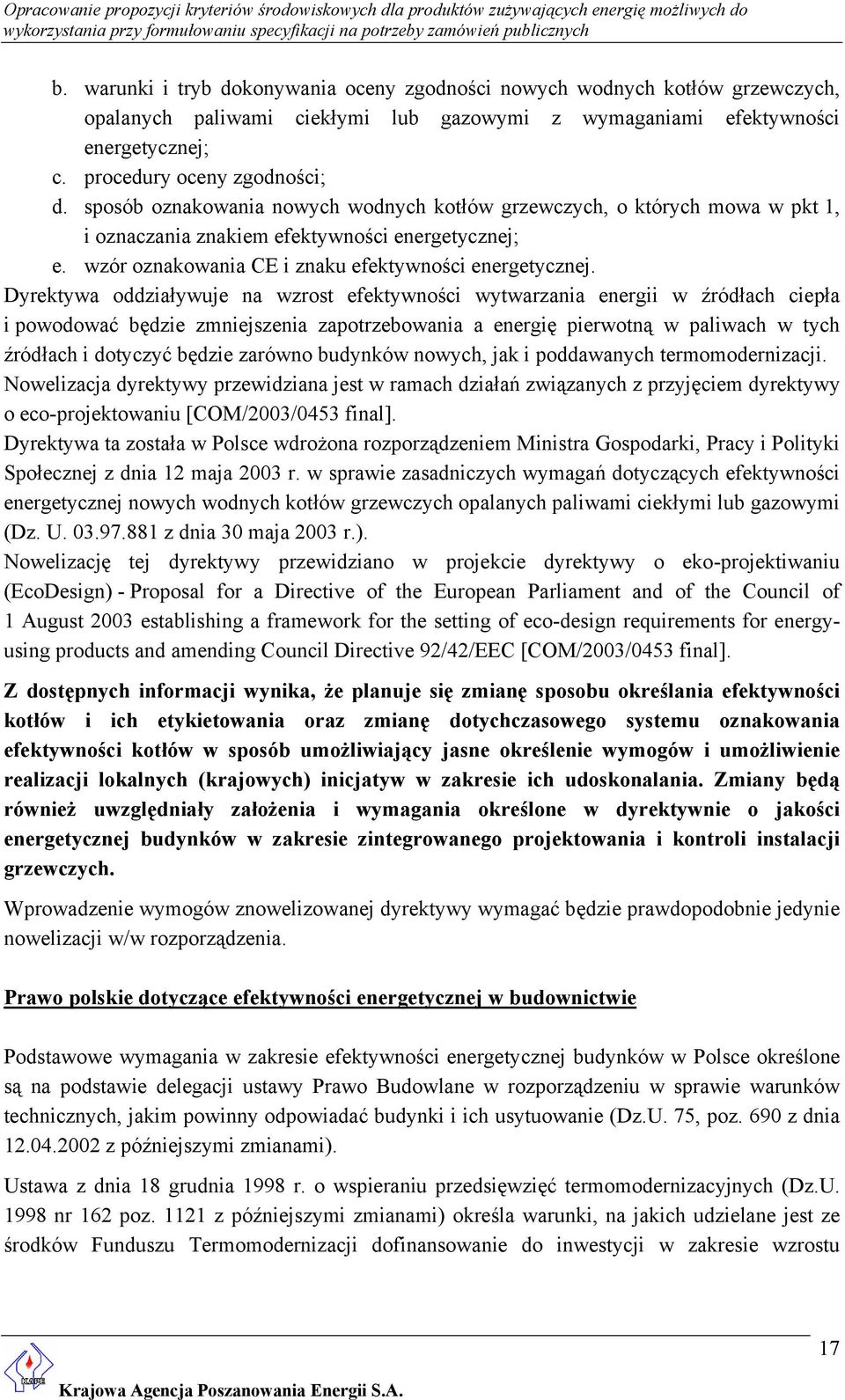 Dyrektywa oddziaływuje na wzrost efektywności wytwarzania energii w źródłach ciepła i powodować będzie zmniejszenia zapotrzebowania a energię pierwotną w paliwach w tych źródłach i dotyczyć będzie
