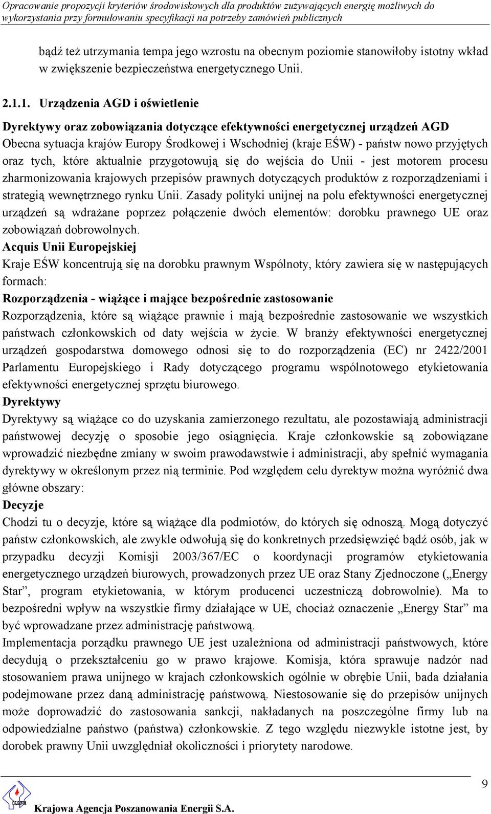 oraz tych, które aktualnie przygotowują się do wejścia do Unii - jest motorem procesu zharmonizowania krajowych przepisów prawnych dotyczących produktów z rozporządzeniami i strategią wewnętrznego