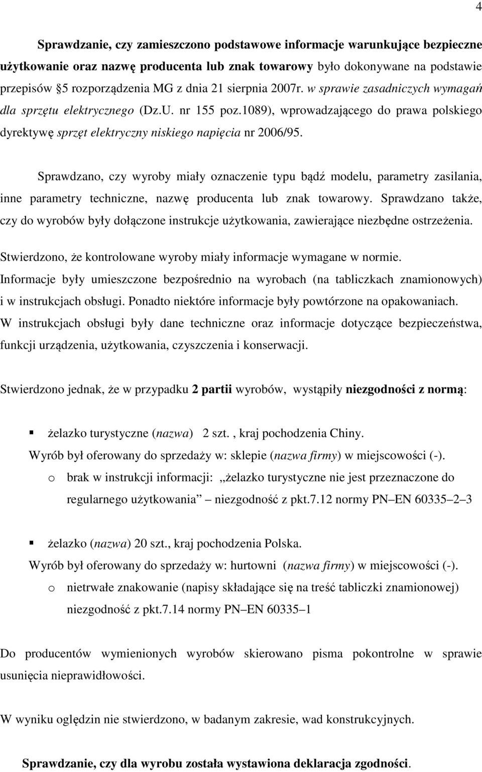 Sprawdzano, czy wyroby miały oznaczenie typu bądź modelu, parametry zasilania, inne parametry techniczne, nazwę producenta lub znak towarowy.