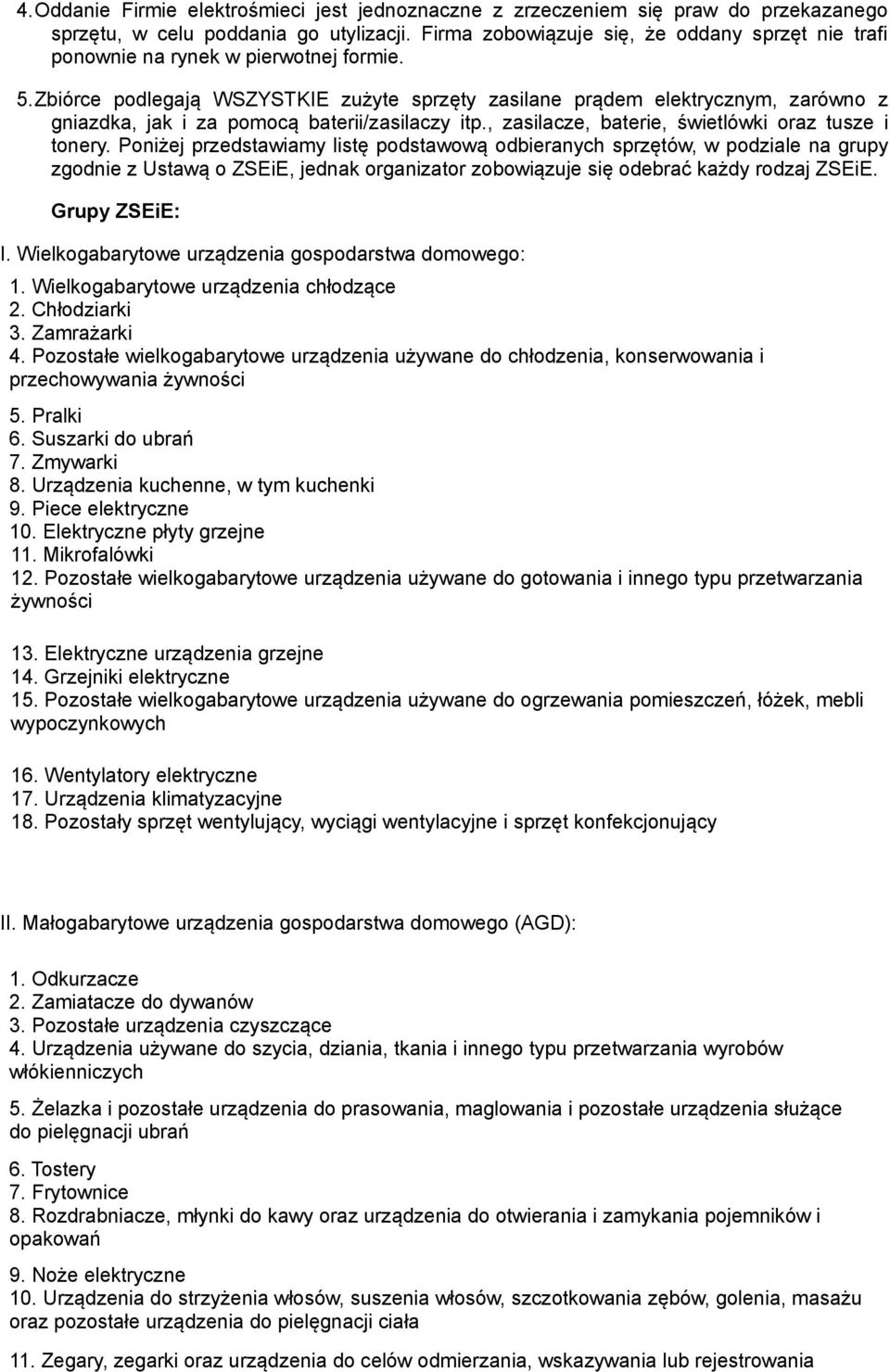 Zbiórce podlegają WSZYSTKIE zużyte sprzęty zasilane prądem elektrycznym, zarówno z gniazdka, jak i za pomocą baterii/zasilaczy itp., zasilacze, baterie, świetlówki oraz tusze i tonery.