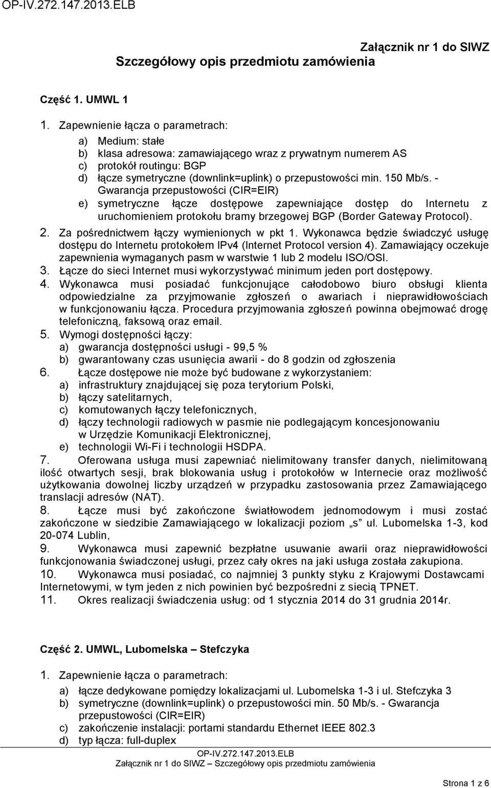 - Gwarancja e) symetryczne łącze dostępowe zapewniające dostęp do Internetu z uruchomieniem protokołu bramy brzegowej BGP (Border Gateway Protocol).