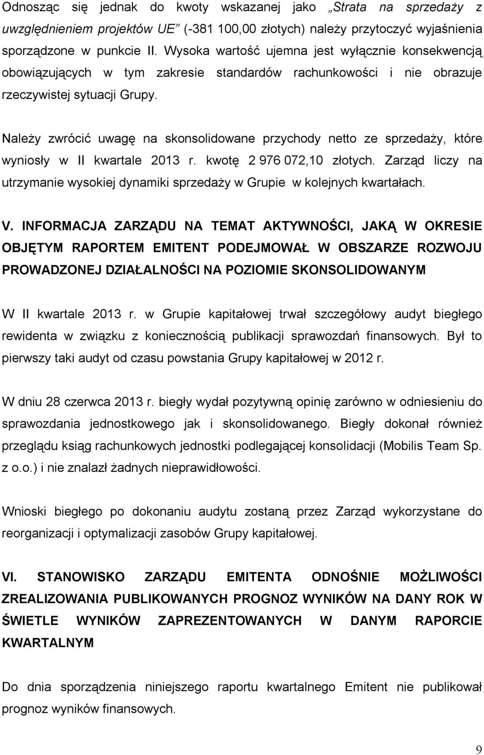 Należy zwrócić uwagę na skonsolidowane przychody netto ze sprzedaży, które wyniosły w II kwartale 2013 r. kwotę 2 976 072,10 złotych.