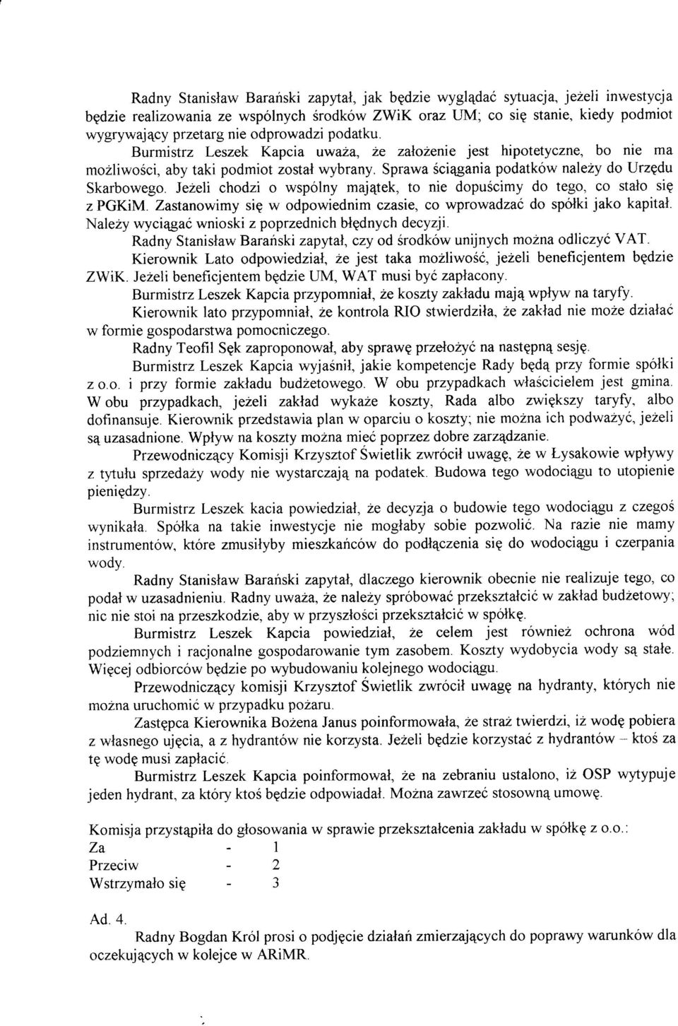 Jezeli chodzi o wspólny maj4tek, to nie dopuécimy do tego, co stalo sip z PGKiM. Zastanowimy sig w odpowiednim czasie, co wprowadzaó do spolki jako kapital.