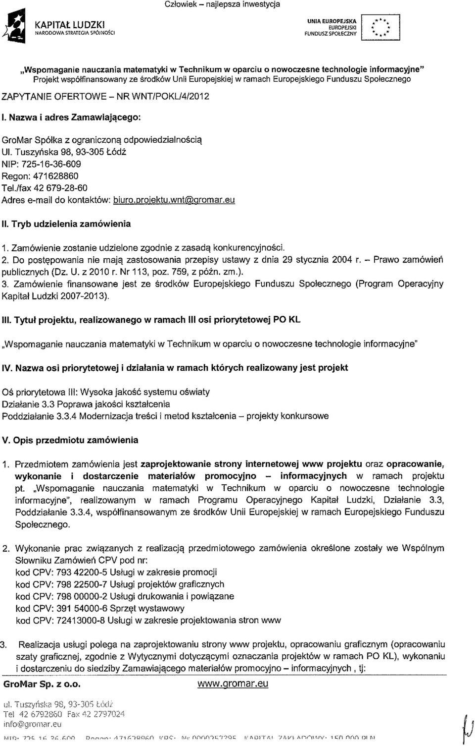 proiektu.wnt(&~gromar.eu II. Tryb udzielenia zamówienia 1. Zamówienie zostanie udzielone zgodnie z zasadą konkurencyjności. 2.