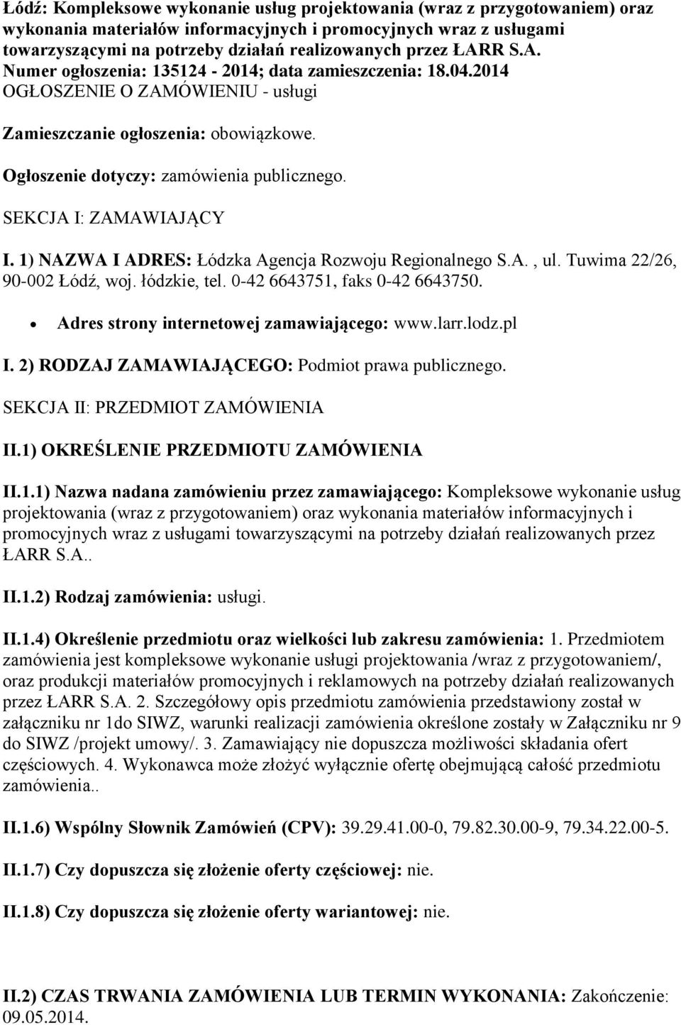 SEKCJA I: ZAMAWIAJĄCY I. 1) NAZWA I ADRES: Łódzka Agencja Rozwoju Regionalnego S.A., ul. Tuwima 22/26, 90-002 Łódź, woj. łódzkie, tel. 0-42 6643751, faks 0-42 6643750.