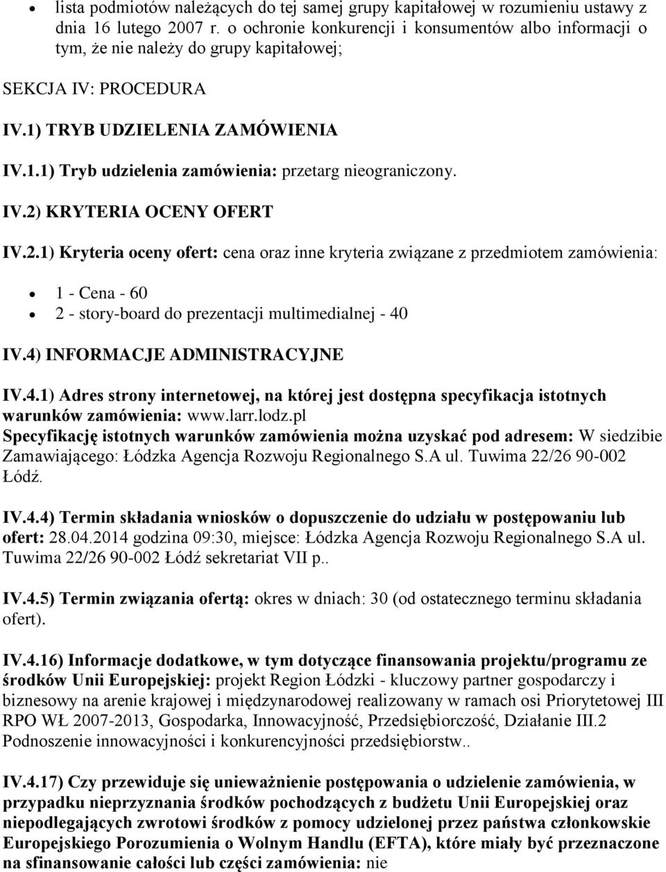 IV.2) KRYTERIA OCENY OFERT IV.2.1) Kryteria oceny ofert: cena oraz inne kryteria związane z przedmiotem zamówienia: 1 - Cena - 60 2 - story-board do prezentacji multimedialnej - 40 IV.