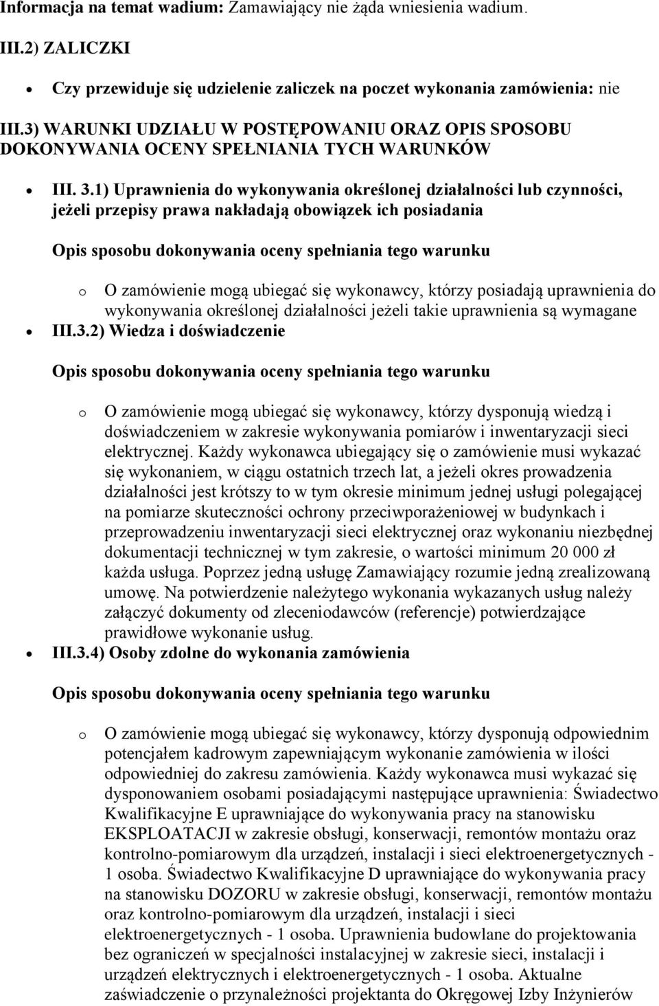 1) Uprawnienia do wykonywania określonej działalności lub czynności, jeżeli przepisy prawa nakładają obowiązek ich posiadania o O zamówienie mogą ubiegać się wykonawcy, którzy posiadają uprawnienia