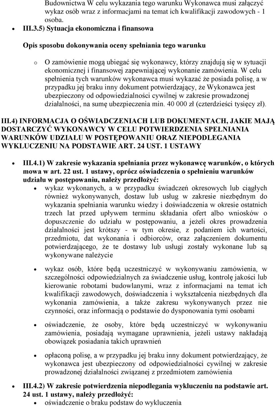 W celu spełnienia tych warunków wykonawca musi wykazać że posiada polisę, a w przypadku jej braku inny dokument potwierdzający, że Wykonawca jest ubezpieczony od odpowiedzialności cywilnej w zakresie