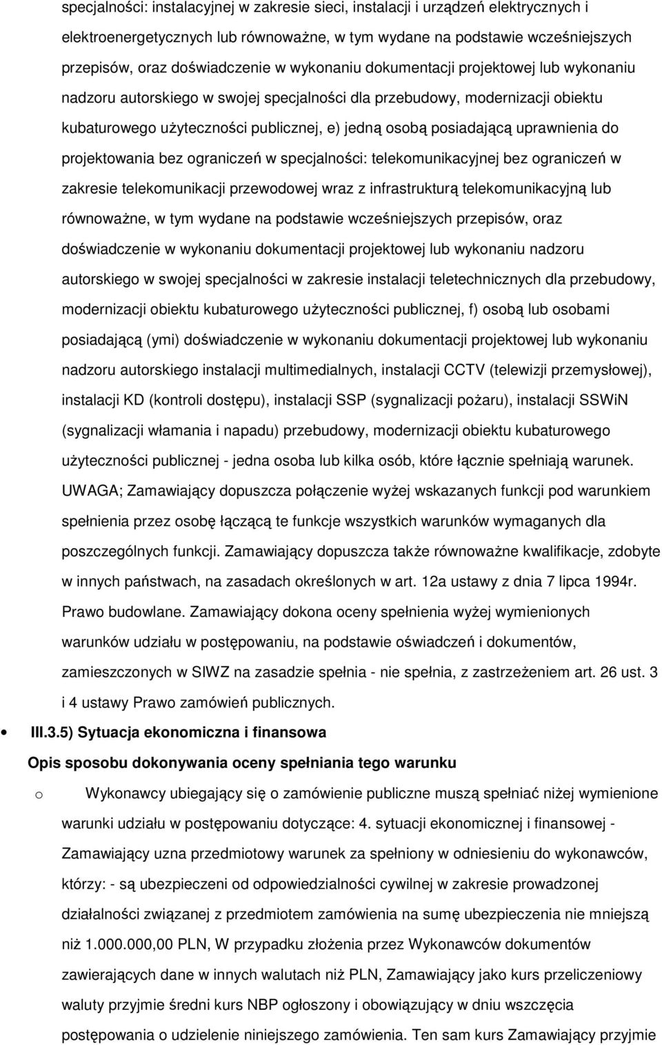 uprawnienia do projektowania bez ograniczeń w specjalności: telekomunikacyjnej bez ograniczeń w zakresie telekomunikacji przewodowej wraz z infrastrukturą telekomunikacyjną lub równoważne, w tym