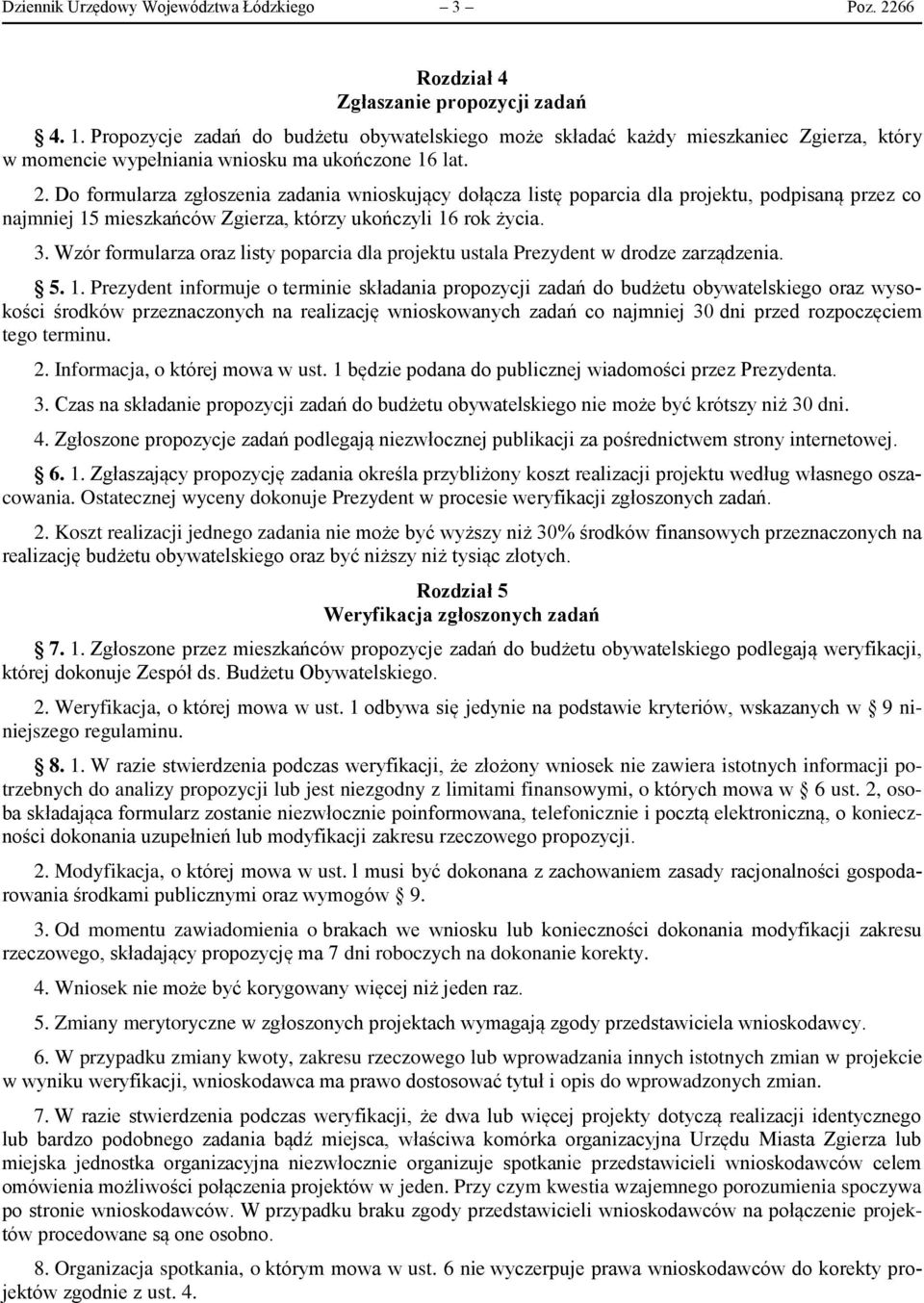 Do formularza zgłoszenia zadania wnioskujący dołącza listę poparcia dla projektu, podpisaną przez co najmniej 15 mieszkańców Zgierza, którzy ukończyli 16 rok życia. 3.