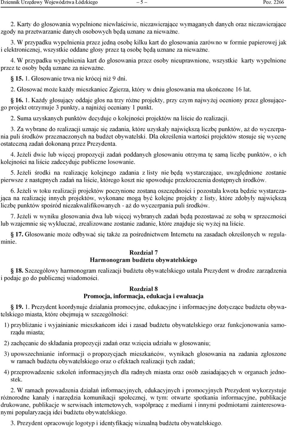 W przypadku wypełnienia przez jedną osobę kilku kart do głosowania zarówno w formie papierowej jak i elektronicznej, wszystkie oddane głosy przez tą osobę będą uznane za nieważne. 4.