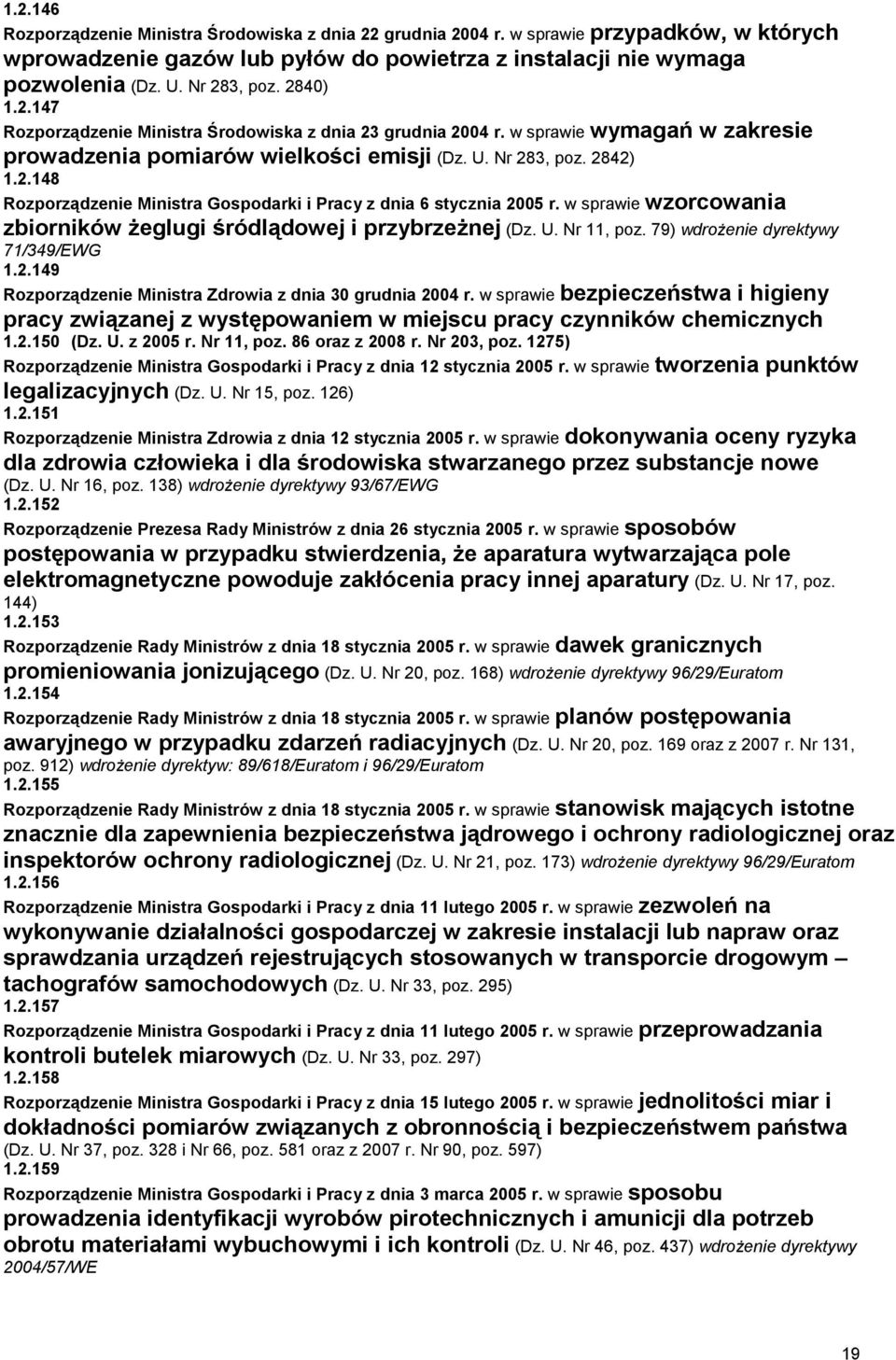 w sprawie wzorcowania zbiorników żeglugi śródlądowej i przybrzeżnej (Dz. U. Nr 11, poz. 79) wdrożenie dyrektywy 71/349/EWG 1.2.149 Rozporządzenie Ministra Zdrowia z dnia 30 grudnia 2004 r.