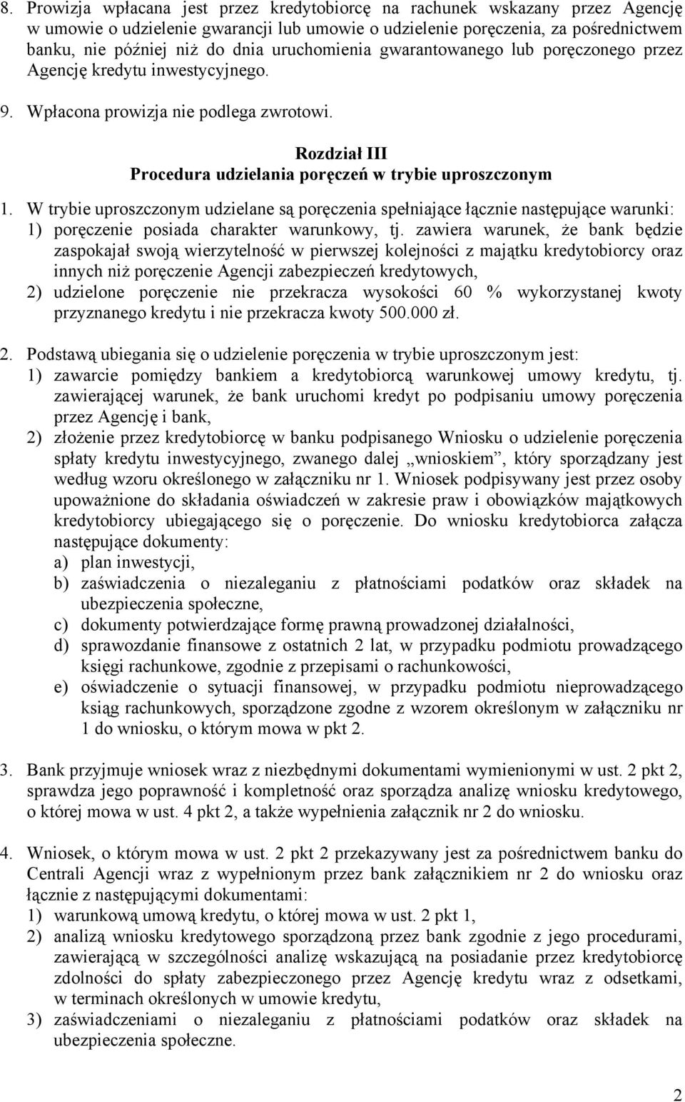 W trybie uproszczonym udzielane są poręczenia spełniające łącznie następujące warunki: 1) poręczenie posiada charakter warunkowy, tj.