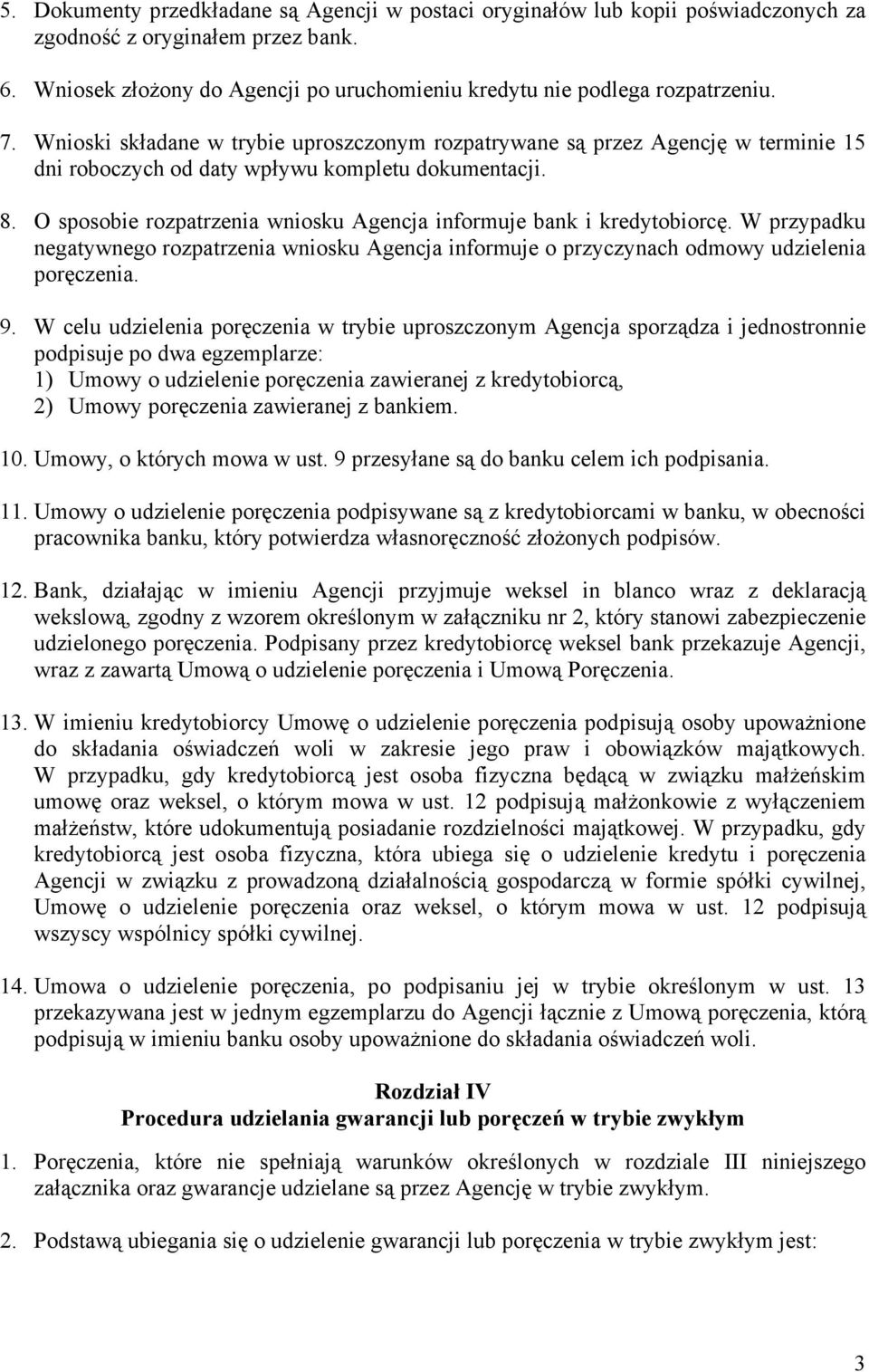 O sposobie rozpatrzenia wniosku Agencja informuje bank i kredytobiorcę. W przypadku negatywnego rozpatrzenia wniosku Agencja informuje o przyczynach odmowy udzielenia poręczenia. 9.