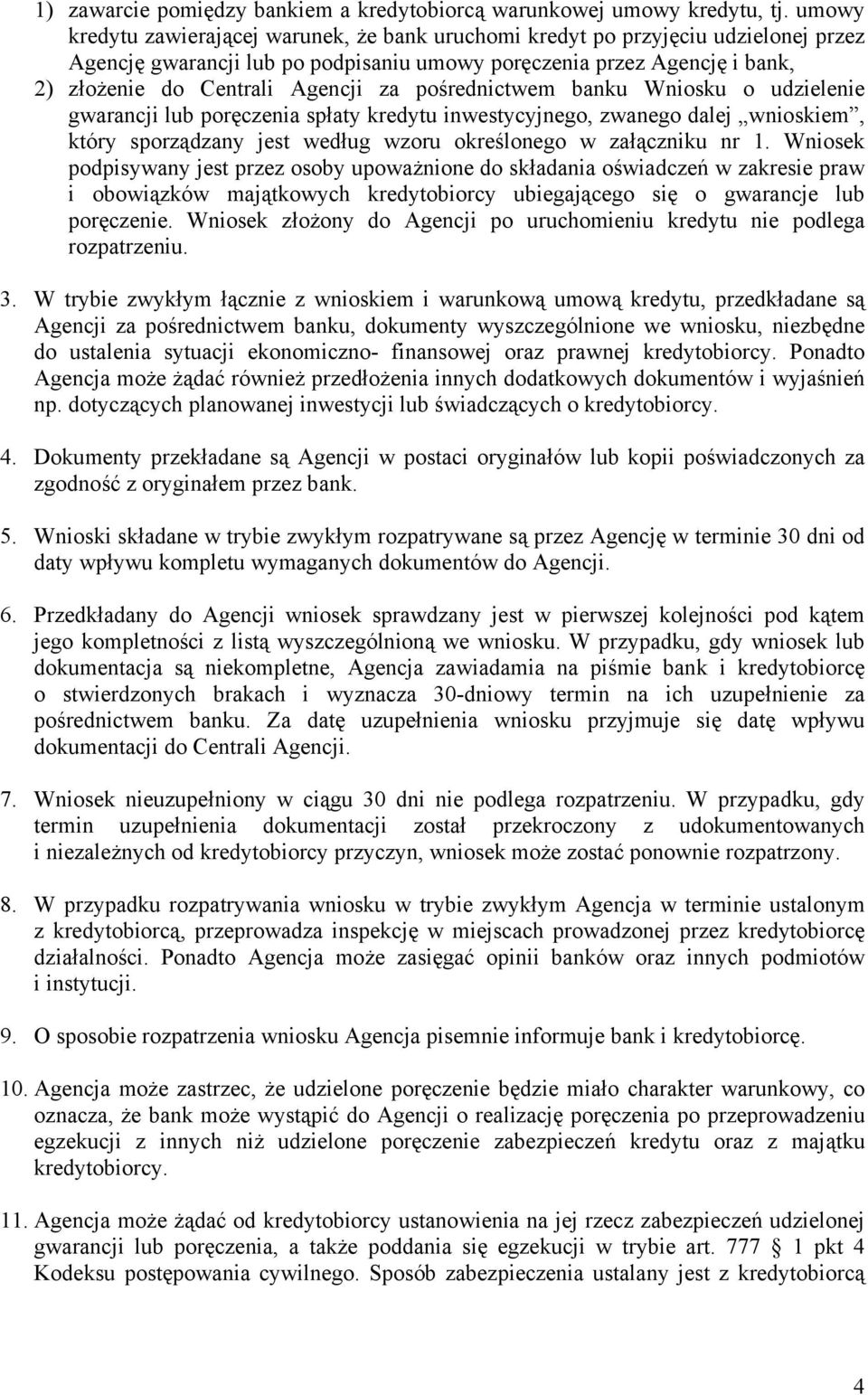 pośrednictwem banku Wniosku o udzielenie gwarancji lub poręczenia spłaty kredytu inwestycyjnego, zwanego dalej wnioskiem, który sporządzany jest według wzoru określonego w załączniku nr 1.