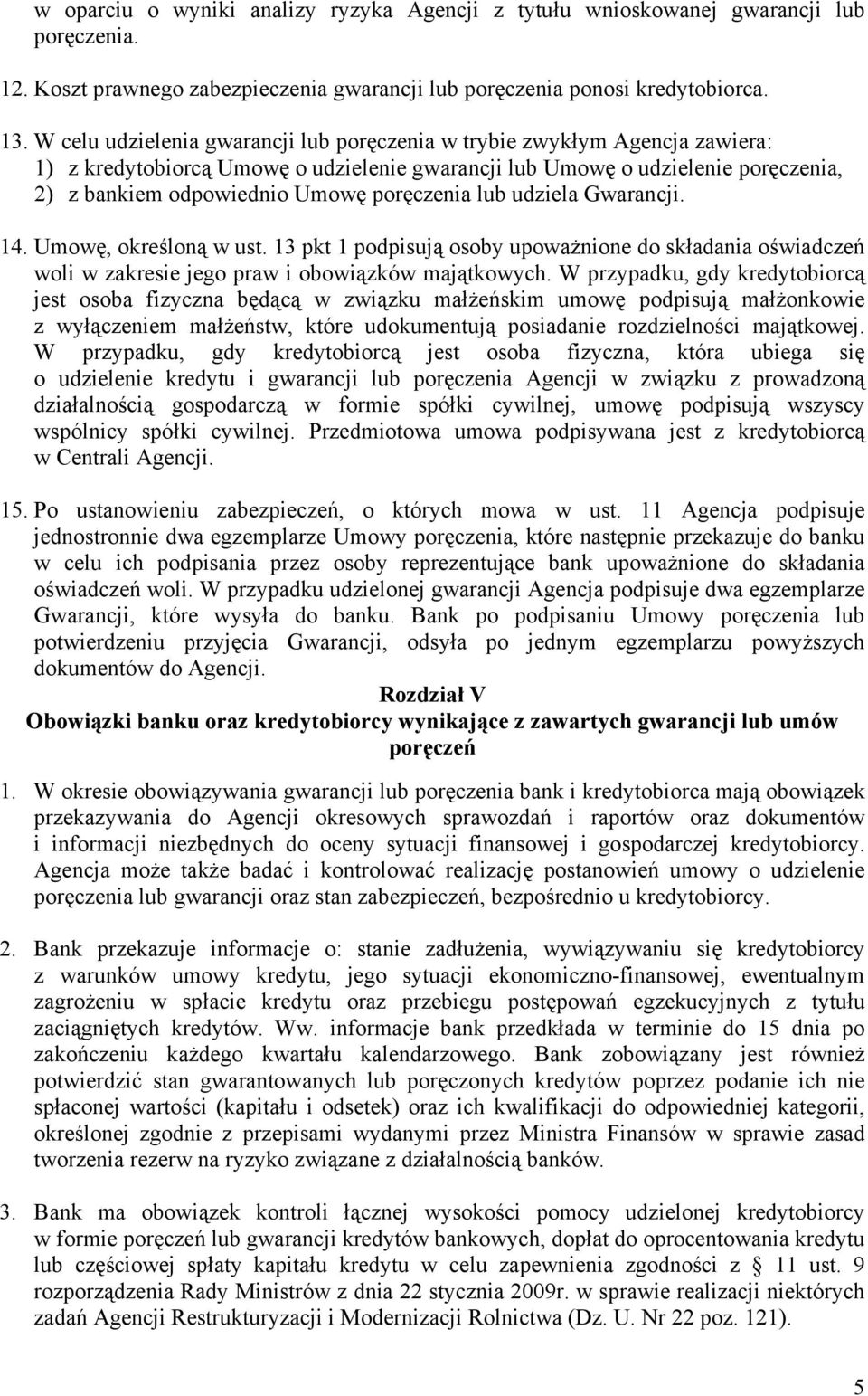 poręczenia lub udziela Gwarancji. 14. Umowę, określoną w ust. 13 pkt 1 podpisują osoby upoważnione do składania oświadczeń woli w zakresie jego praw i obowiązków majątkowych.