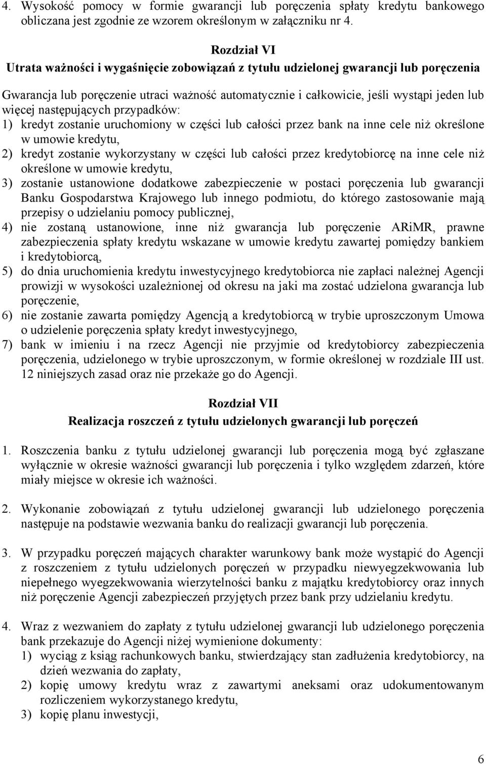 następujących przypadków: 1) kredyt zostanie uruchomiony w części lub całości przez bank na inne cele niż określone w umowie kredytu, 2) kredyt zostanie wykorzystany w części lub całości przez