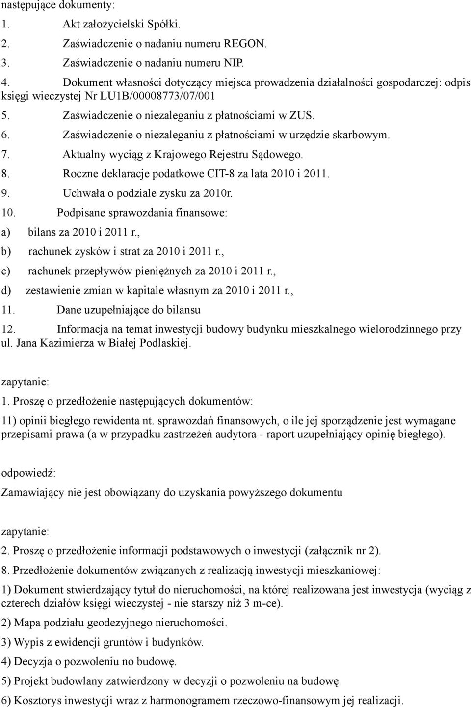 Zaświadczenie o niezaleganiu z płatnościami w urzędzie skarbowym. 7. Aktualny wyciąg z Krajowego Rejestru Sądowego. 8. Roczne deklaracje podatkowe CIT-8 za lata 2010 i 2011. 9.