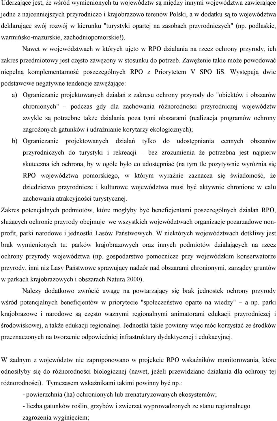 Nawet w województwach w których ujęto w RPO działania na rzecz ochrony przyrody, ich zakres przedmiotowy jest często zawęzony w stosunku do potrzeb.