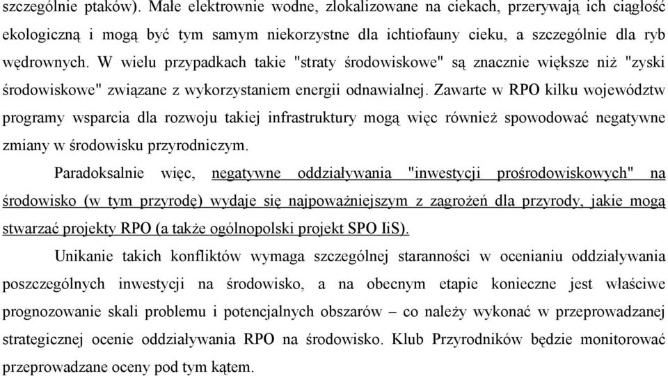 Zawarte w RPO kilku województw programy wsparcia dla rozwoju takiej infrastruktury mogą więc również spowodować negatywne zmiany w środowisku przyrodniczym.