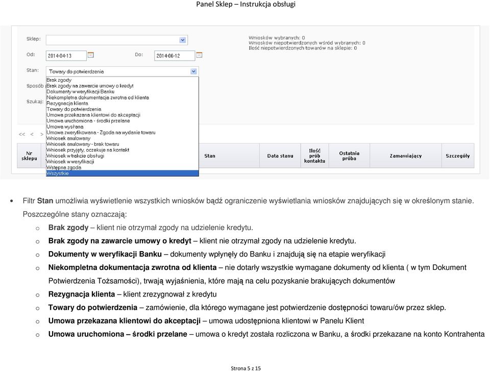 Dkumenty w weryfikacji Banku dkumenty wpłynęły d Banku i znajdują się na etapie weryfikacji Niekmpletna dkumentacja zwrtna d klienta nie dtarły wszystkie wymagane dkumenty d klienta ( w tym Dkument