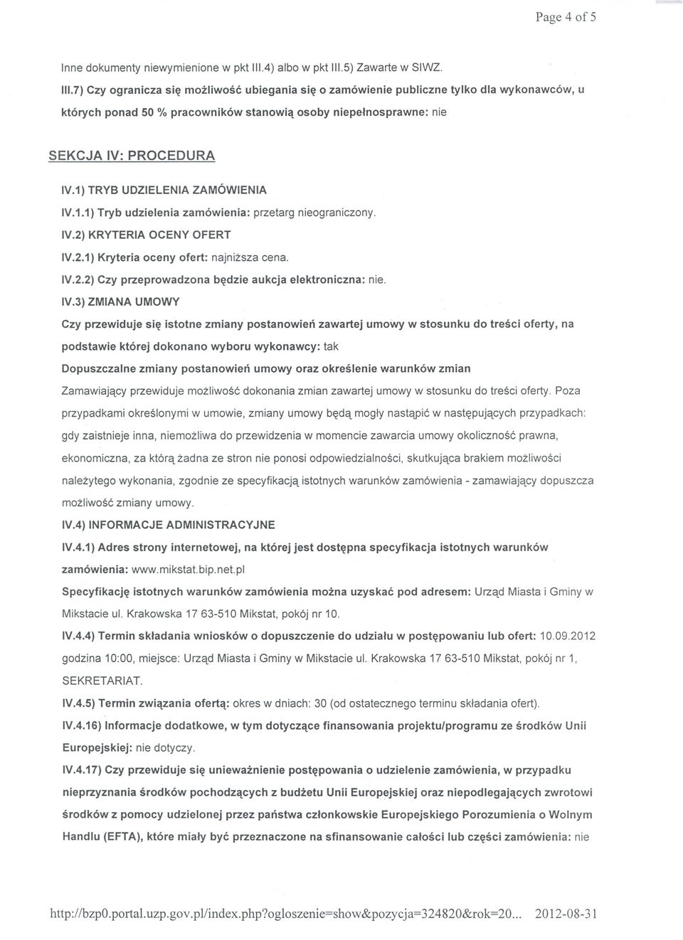 TRYB UDZIELENIA ZAMOWIENIA IV.1.1) Tryb udzielenia zam6wienia: przetarg nieograniczony. IV.2) KRYTERIA OCENY OFERT IV.2.1) Kryteria oceny ofert: najnizsza cena. IV.2.2) Czy przeprowadzona b~dzie aukcja elektroniczna: nie.