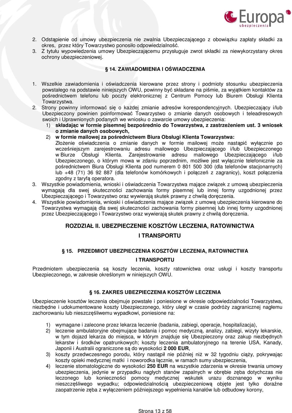 Wszelkie zawiadomienia i oświadczenia kierowane przez strony i podmioty stosunku ubezpieczenia powstałego na podstawie niniejszych OWU, powinny być składane na piśmie, za wyjątkiem kontaktów za