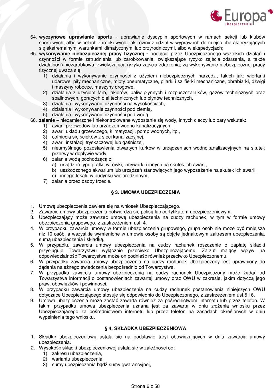 wykonywanie niebezpiecznej pracy fizycznej - podjęcie przez Ubezpieczonego wszelkich działań i czynności w formie zatrudnienia lub zarobkowania, zwiększające ryzyko zajścia zdarzenia, a także