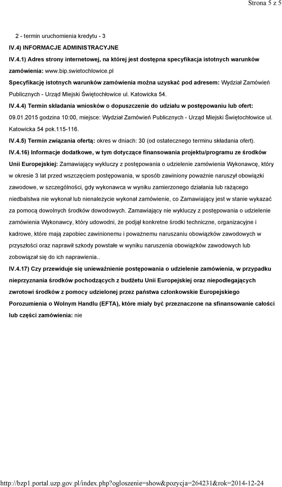 IV.4.4) Termin składania wniosków o dopuszczenie do udziału w postępowaniu lub ofert: 09.01.2015 godzina 10:00, miejsce: Wydział Zamówień Publicznych - Urząd Miejski Świętochłowice ul.