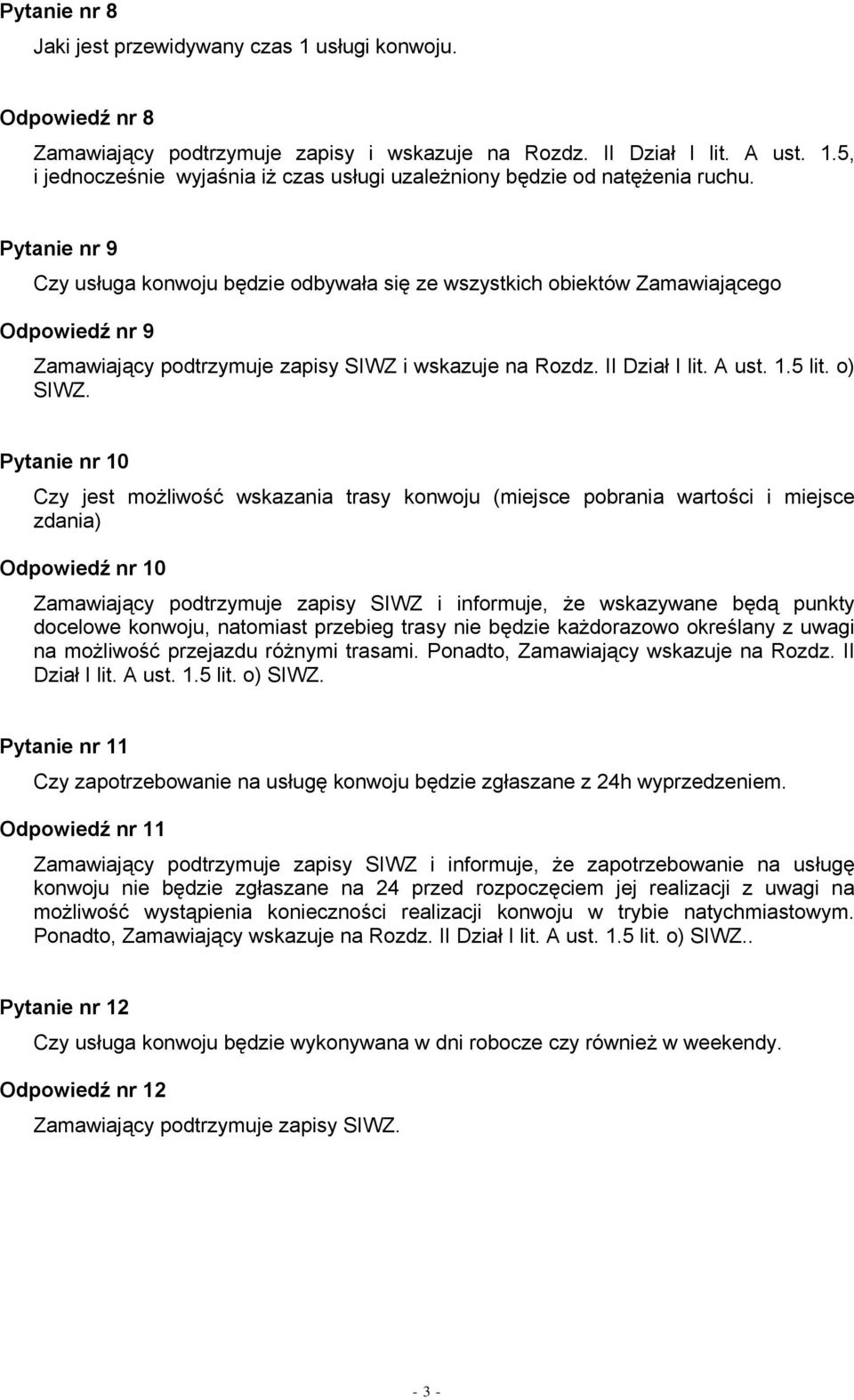 zdania) Odpowiedź nr 10 Zamawiający podtrzymuje zapisy SIWZ i informuje, że wskazywane będą punkty docelowe konwoju, natomiast przebieg trasy nie będzie każdorazowo określany z uwagi na możliwość