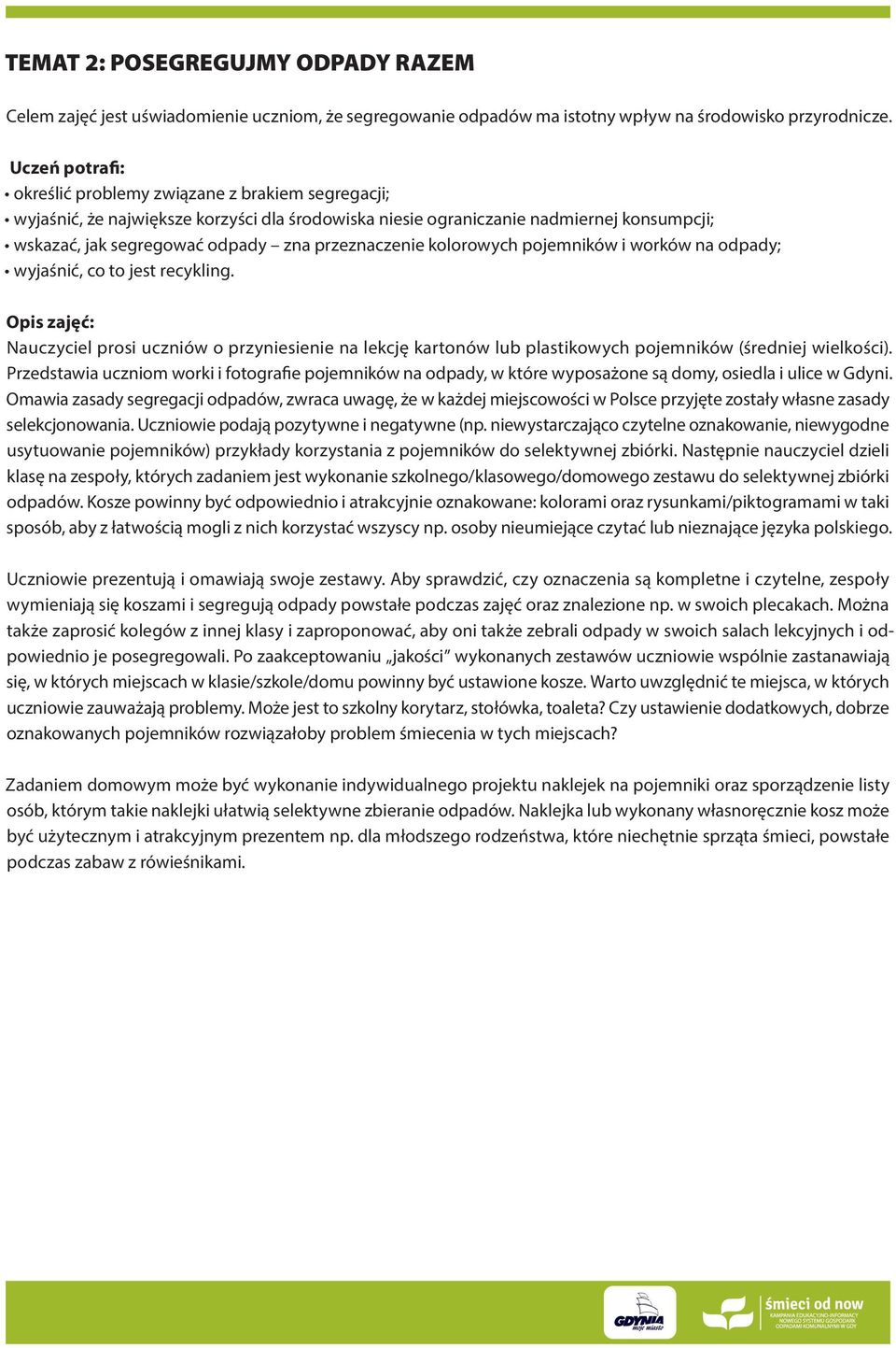 pojemników i worków na odpady; wyjaśnić, co to jest recykling. Nauczyciel prosi uczniów o przyniesienie na lekcję kartonów lub plastikowych pojemników (średniej wielkości).