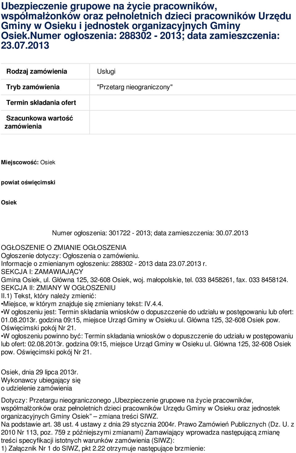 2013 Rodzaj zamówienia Usługi Tryb zamówienia "Przetarg nieograniczony" Termin składania ofert Szacunkowa wartość zamówienia Miejscowość: Osiek powiat oświęcimski Osiek Numer ogłoszenia: 301722-2013;